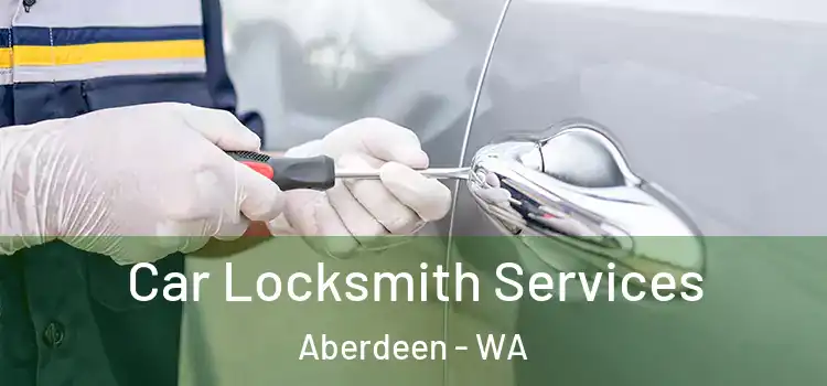 Car Locksmith Services Aberdeen - WA
