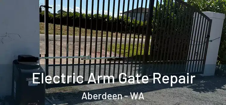 Electric Arm Gate Repair Aberdeen - WA